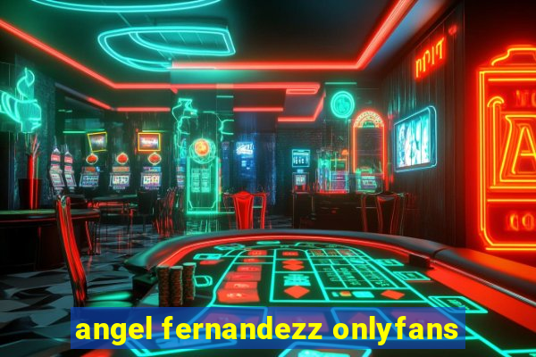 angel fernandezz onlyfans